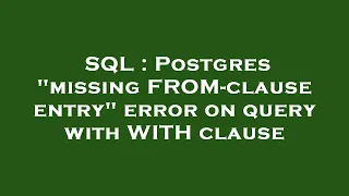 SQL Postgres missing FROM-clause entry error on query with WITH clause