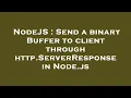 NodeJS Send a binary Buffer to client through http ServerResponse in Node js