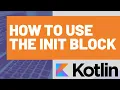 How to use the Kotlin Init Block
