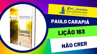 CAMINHO, VERDADE E VIDA (Chico Xavier/Emmanuel) Lição 163 – NÃO CRER