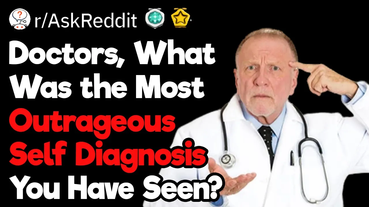 Doctors, What Was the Most Outrageous Self Diagnosis You Have Seen?