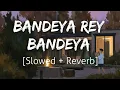 Download Lagu Bandeya Rey Bandeya [Slowed+Reverb] | Arijit Singh | Lofi | Revibe