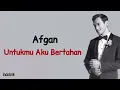 Download Lagu Afgan - Untukmu Aku Bertahan | Lirik Lagu Indonesia