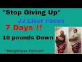 Stop Giving Up JJ Liver Focus I LOST 10 pounds