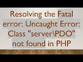 Resolving the Fatal error Uncaught Error Class server PDO not found in PHP