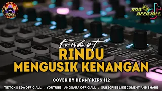 dj kembalilah cinta hati ini meminta funkot rindu mengusik kenangan by denny kips 112