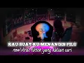 Download Lagu DJ KAU BUAT KU MENANGIS PILU VIRAL TIKTOK YANG KALIAN CARI