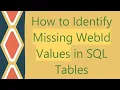 How to Identify Missing WebId Values in SQL Tables
