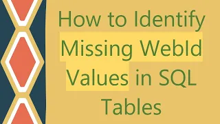 How to Identify Missing WebId Values in SQL Tables