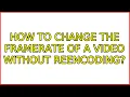 How to change the framerate of a without reencoding 4 Solutions