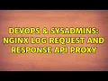 DevOps SysAdmins Nginx log request and response API Proxy