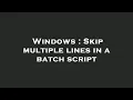 Windows Skip multiple lines in a batch script