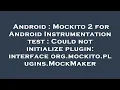 Android Mockito 2 for Android Instrumentation test Could not initialize plugin interface org mo