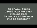 C Fatal Error C1083 - Cannot open include file windows h No such file or directory