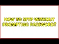 How to SFTP without prompting password
