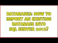 Databases How to import an existing database into SQL server 2012 2 Solutions