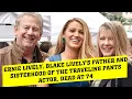 Ernie Lively Blake Lively s Father and Sisterhood of the Traveling Pants Actor Dead at 74