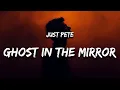 Lagu Just Pete - Ghost in the Mirror (Lyrics)