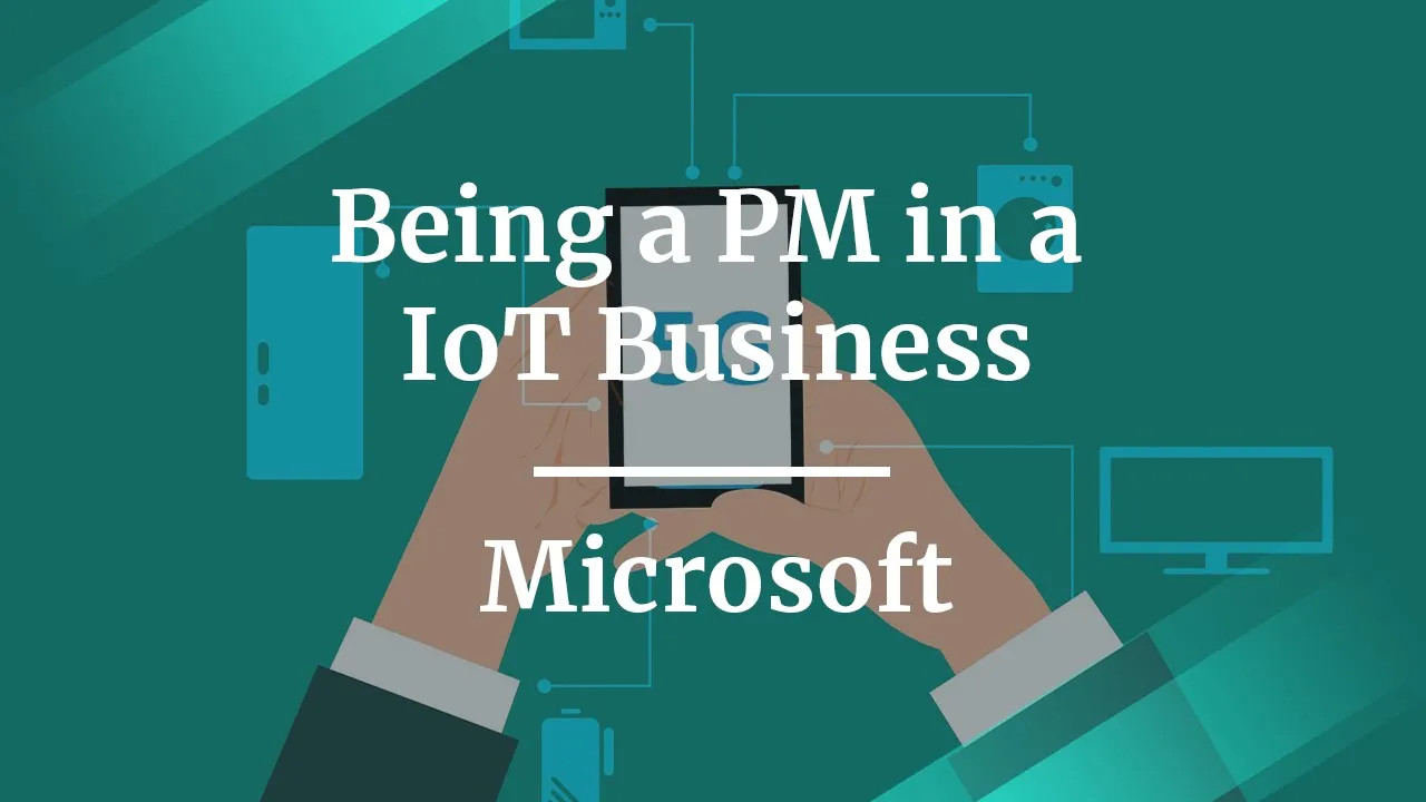 What it is Like Being a PM in an IoT Business by Microsoft PM - YouTube thumbnail