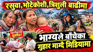 भोटेकोशी बाढीमा भाग्यले बाँचेकाहरु रुँदै मिडियामा। राहात वितरणमा घुसपैठ Rasuwa | Bhotekoshi Flood