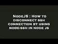NodeJS How to disconnect ssh connection by using node-ssh in node js