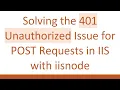 Solving the 401 Unauthorized Issue for POST Requests in IIS with iisnode