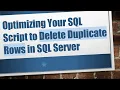 Optimizing Your SQL Script to Delete Duplicate Rows in SQL Server