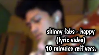 skinnyfabs happy lyric video 10 minutes reff vers 