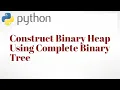 Construct A Binary Heap using Complete Binary tree