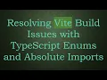 Resolving Vite Build Issues with TypeScript Enums and Absolute Imports