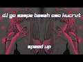 Download Lagu DJ GO SAMPE BAWAH @Omo Kucrut || SPEED UP || VIRAL TIK TOK NGABERS