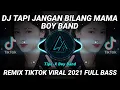 Download Lagu DJ TAPI JANGAN BILANG MAMA (BOY BAND) TIKTOK VIRAL 2021 FULL BASS | DJ BOY BAND INI YANG KALIAN CARI