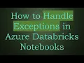 How to Handle Exceptions in Azure Databricks Notebooks