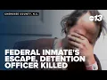 Federal inmate s escape detention officer killed
