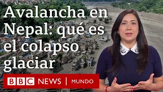 Colapso glaciar: el fenómeno que se cree causó la repentina y devastadora avalancha en Nepal