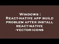Windows React-native app build problem after install react-native-vector-icons