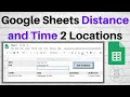 Get Distance and Time between 2 Location on Google Sheets using Google Apps Script