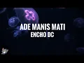 Lagu ADE MANIS MATI - ENCHO DC (LYRICS)