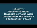 jQuery SecurityError Blocked a frame with origin from accessing a cross-origin frame