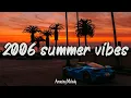 Lagu 2006 summer vibes ~nostalgia playlist ~ 2006 throwback mix