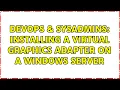 DevOps SysAdmins Installing a virtual graphics adapter on a Windows Server 2 Solutions