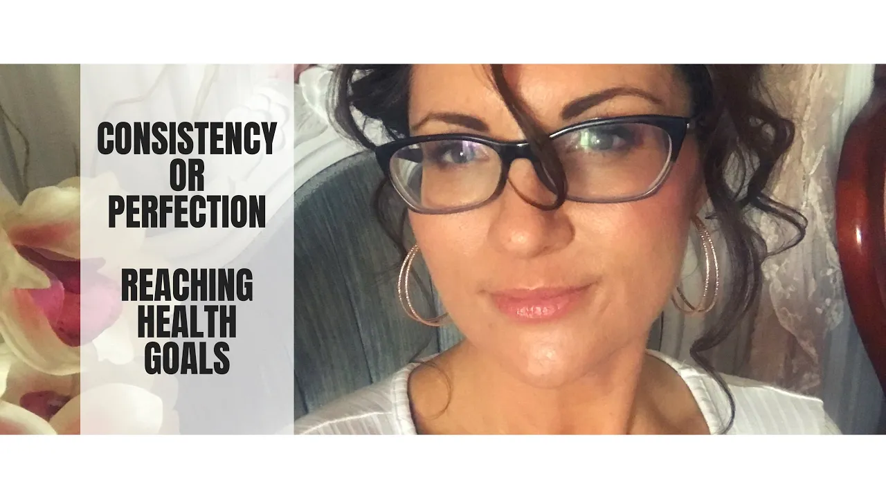 CONSISTENCY OR PERFECTION    REACHING HEALTH GOALS WEIGHT LOSS BETTER CHOICES