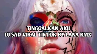dj sad tinggalkan aku viral tiktok by lana rmx
