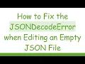 How to Fix the JSONDecodeError when Editing an Empty JSON File