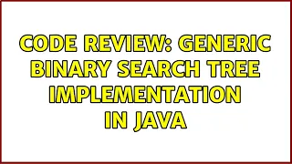 Code Review Generic Binary Search Tree Implementation in Java