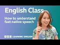 How to understand native speakers when they talk quickly Live English Class