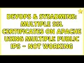 DevOps SysAdmins Multiple SSL certificates on Apache using multiple public IPs - not working
