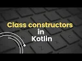 Kotlin Tutorial for Beginners Class constructors