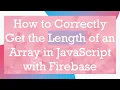 How to Correctly Get the Length of an Array in JavaScript with Firebase