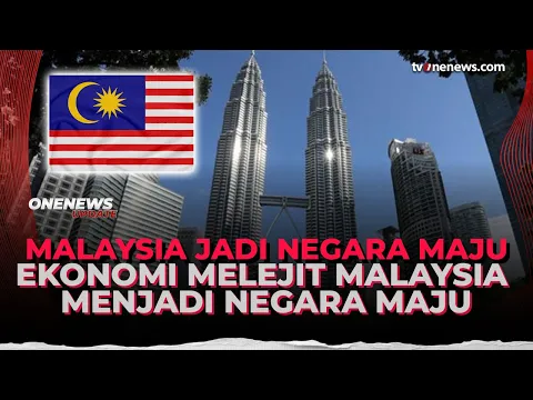 Ekonomi Tumbuh Pesat, Malaysia Tinggal Selangkah Jadi Negara Maju